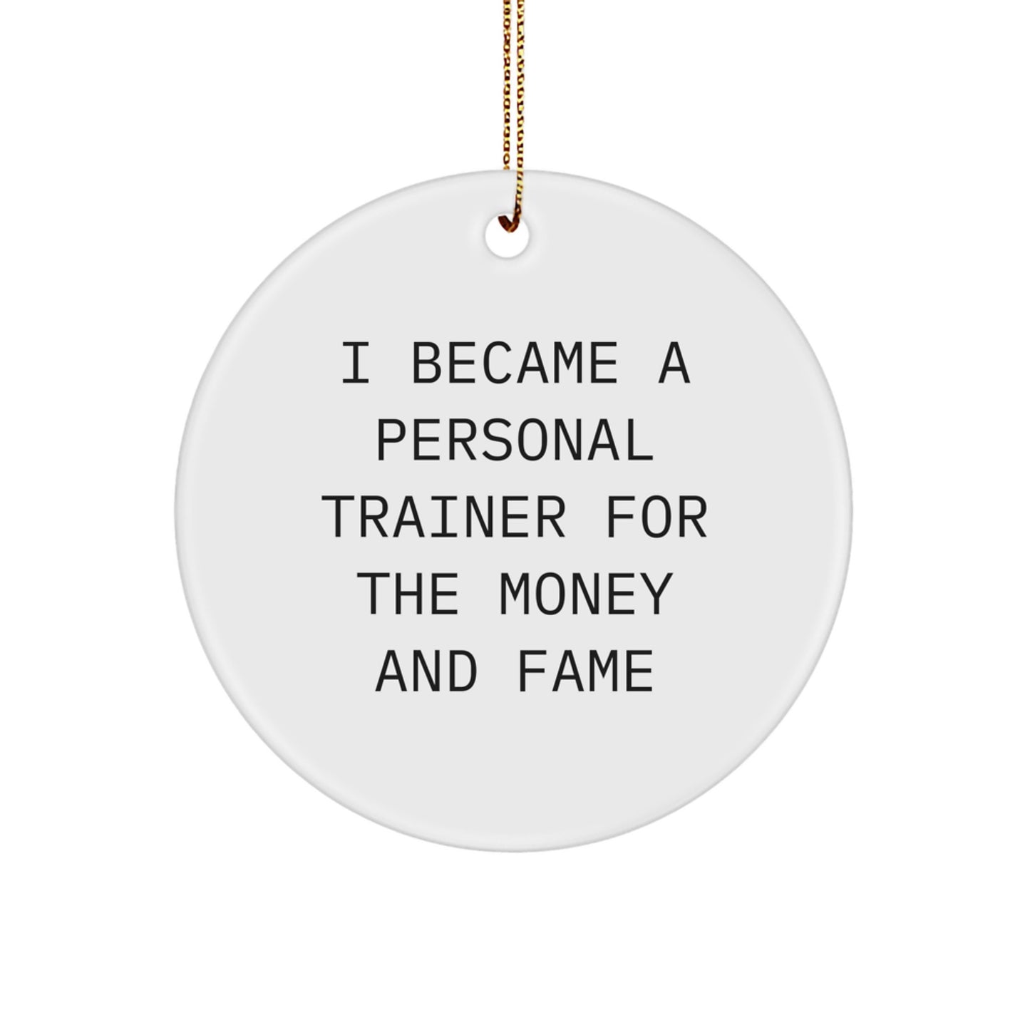 Funny Personal Trainer Gifts, 'I Became A Personal Trainer For The Money And Fame' Circle Ornament, Gifts from Friends for Men, Unique Christmas Unique Gifts - Image 1