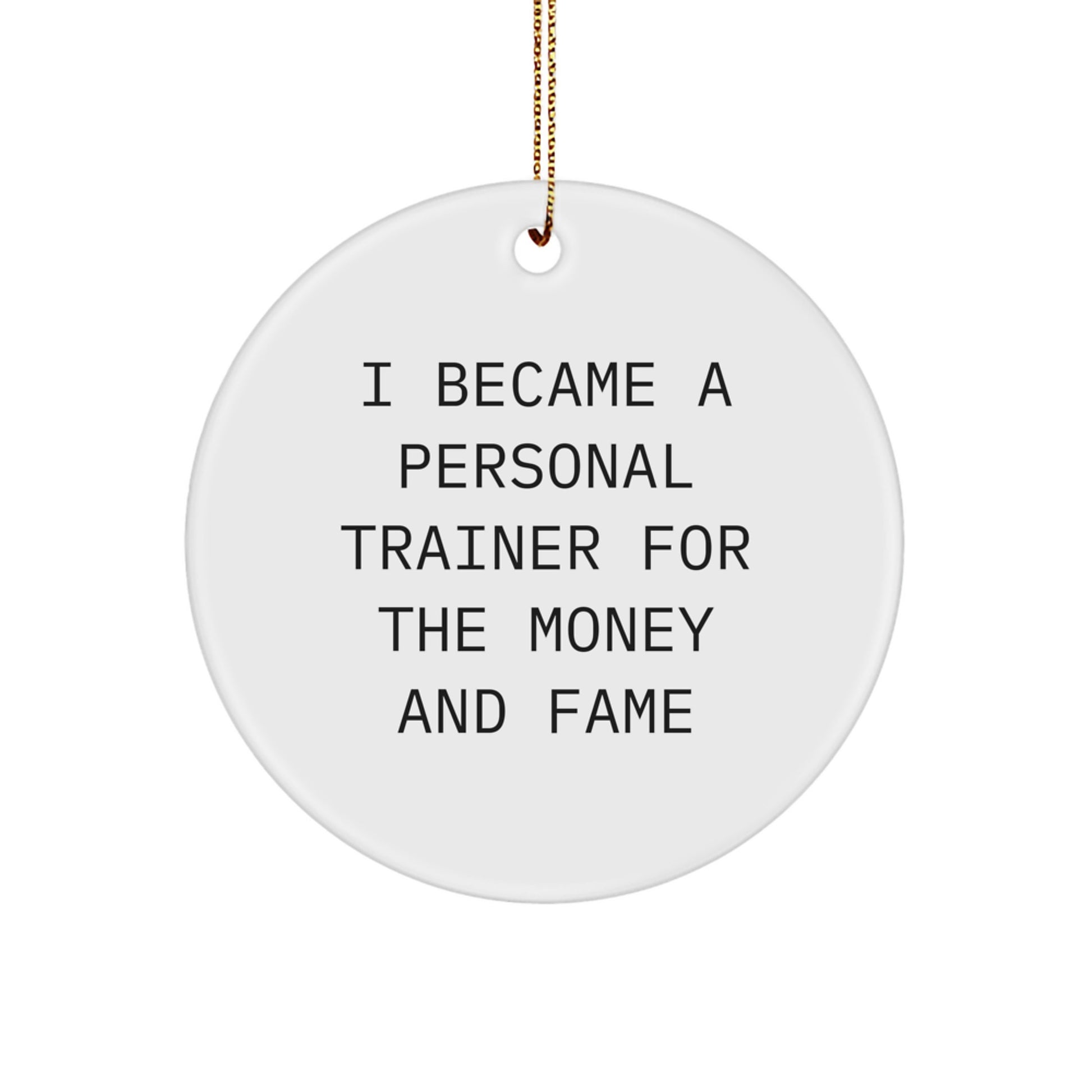 Funny Personal Trainer Gifts, 'I Became A Personal Trainer For The Money And Fame' Circle Ornament, Gifts from Friends for Men, Unique Christmas Unique Gifts - Image 1