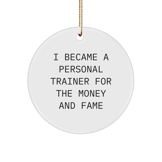 Funny Personal Trainer Gifts, 'I Became A Personal Trainer For The Money And Fame' Circle Ornament, Gifts from Friends for Men, Unique Christmas Unique Gifts - Image 1