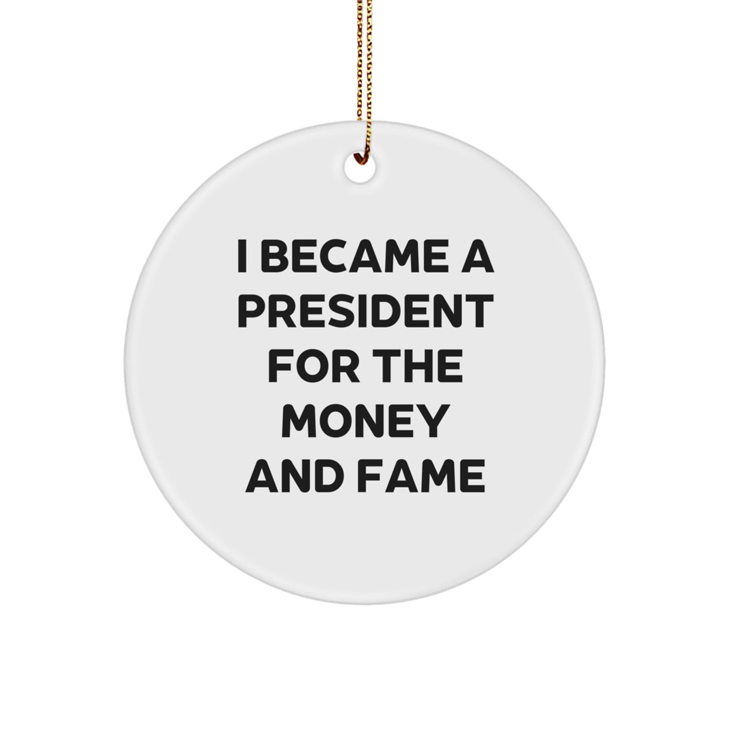 Funny President Circle Ornament Gifts from Men to Friends - I Became A President For The Money And Fame, Christmas Unique Gifts - Image 1