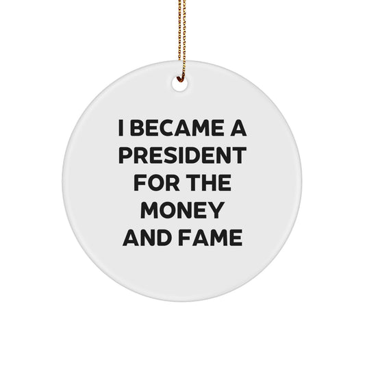 Funny President Circle Ornament Gifts from Men to Friends - I Became A President For The Money And Fame, Christmas Unique Gifts - Image 1