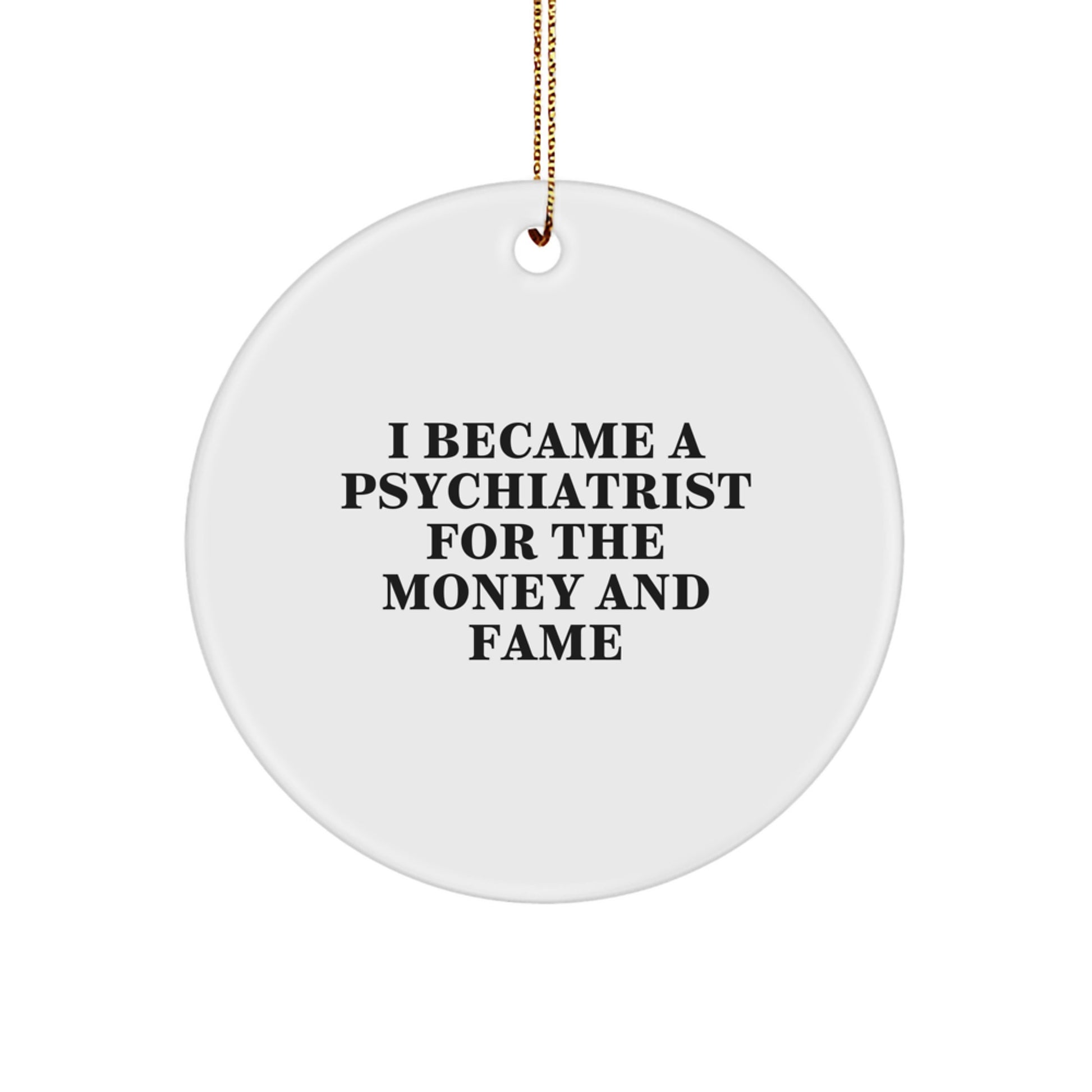 Funny Psychiatrist Gifts, 'I Became A Psychiatrist For The Money And Fame' Circle Ornament, Unique Christmas Memorable Presents for Friends, Family, Coworkers, Men, Women - Image 1