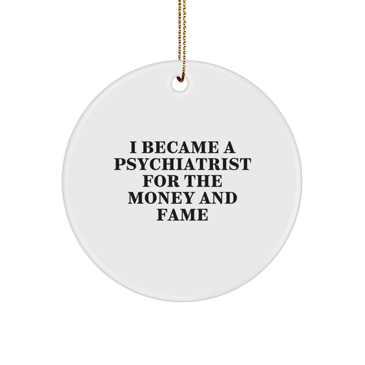 Funny Psychiatrist Gifts, 'I Became A Psychiatrist For The Money And Fame' Circle Ornament, Unique Christmas Memorable Presents for Friends, Family, Coworkers, Men, Women - Image 1