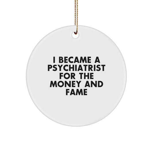 Funny Psychiatrist Gifts For Men, Unique Christmas Ornaments From Friends, Circle Shaped Decorations, I Became A Psychiatrist For The Money And Fame Quote - Image 1