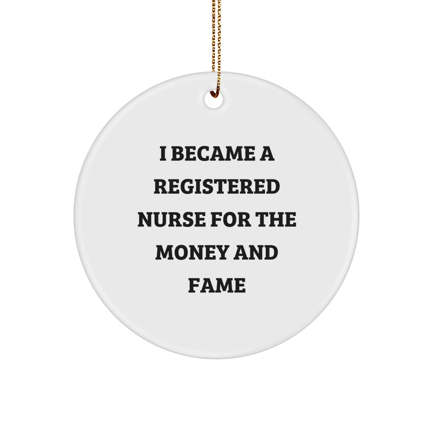 Funny Registered Nurse Gifts from Friends - I Became A Registered Nurse For The Money And Fame Circle Ornament for Christmas - Image 1
