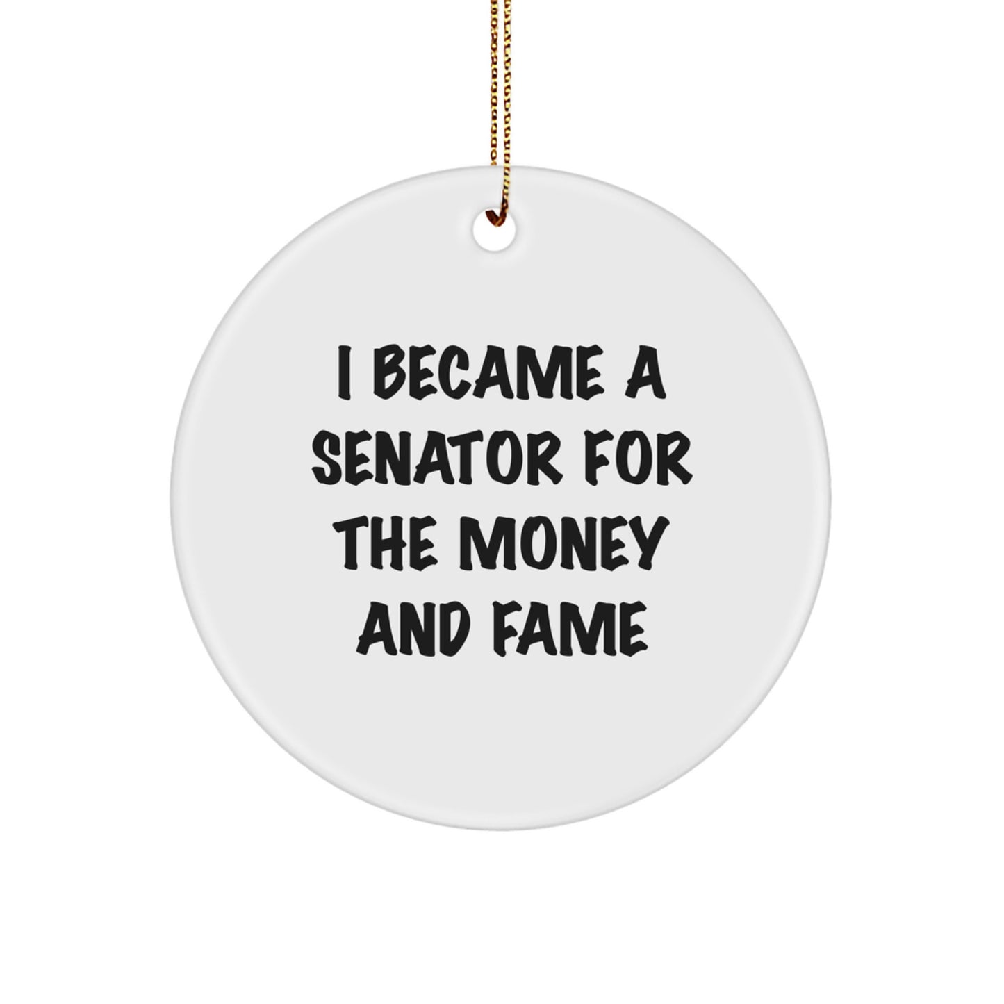 Funny Senator Circle Ornament Gifts from Friends for Senator with I Became A Senator For The Money And Fame Quote, Unique Christmas Unique Gifts for Senator Men - Image 1