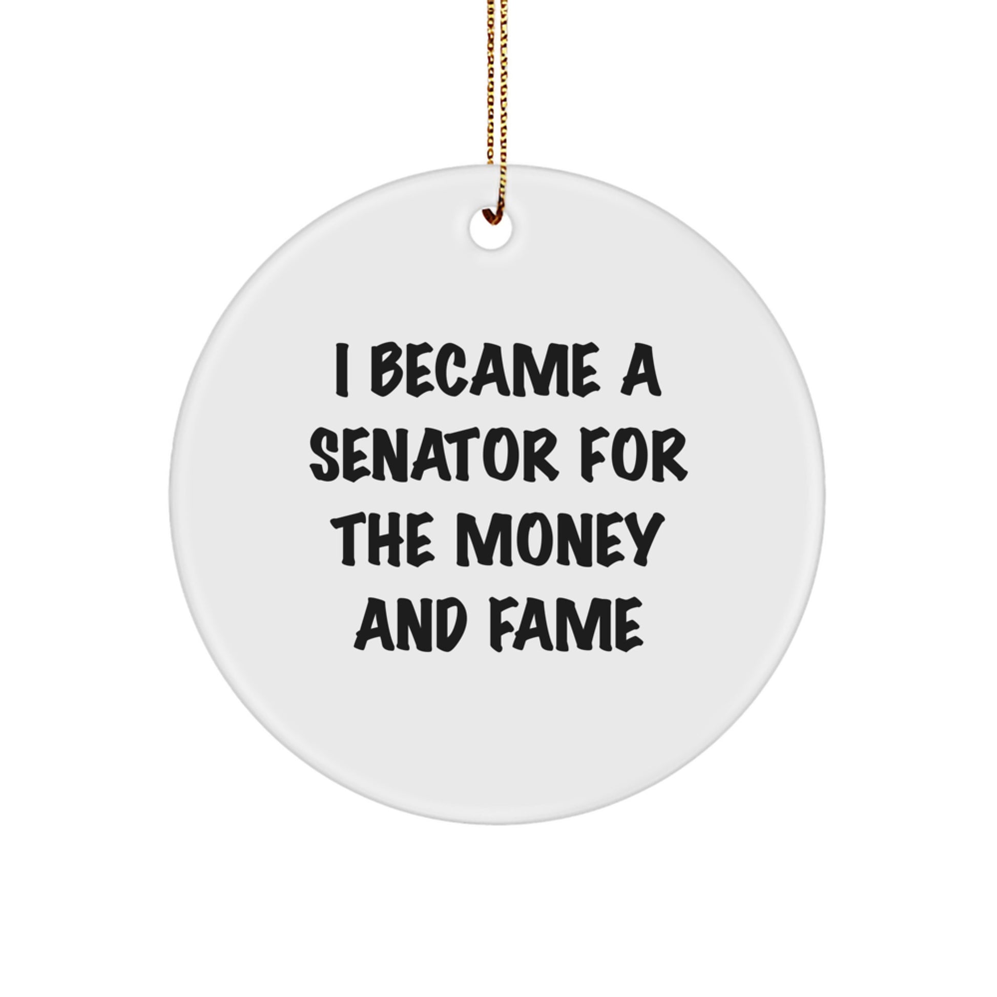 Funny Senator Circle Ornament Gifts from Friends for Senator with I Became A Senator For The Money And Fame Quote, Unique Christmas Unique Gifts for Senator Men - Image 1