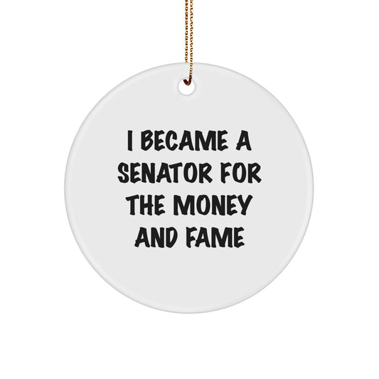 Funny Senator Circle Ornament Gifts from Friends for Senator with I Became A Senator For The Money And Fame Quote, Unique Christmas Unique Gifts for Senator Men - Image 1