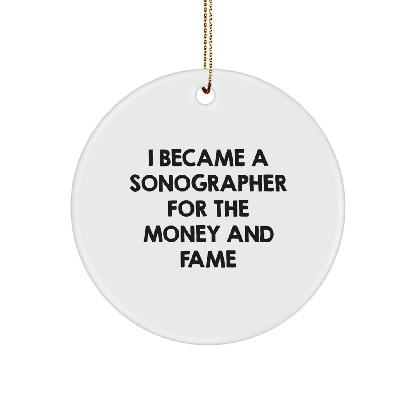 Sonographer Circle Ornament Gifts from Family to Sonographer Friends - I Became A Sonographer For The Money And Fame Christmas Unique Presents - Image 1