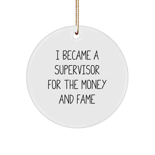 Funny Christmas Unique Gifts from Men for Supervisors - 'I Became A Supervisor For The Money And Fame' Circle Ornament - Image 1