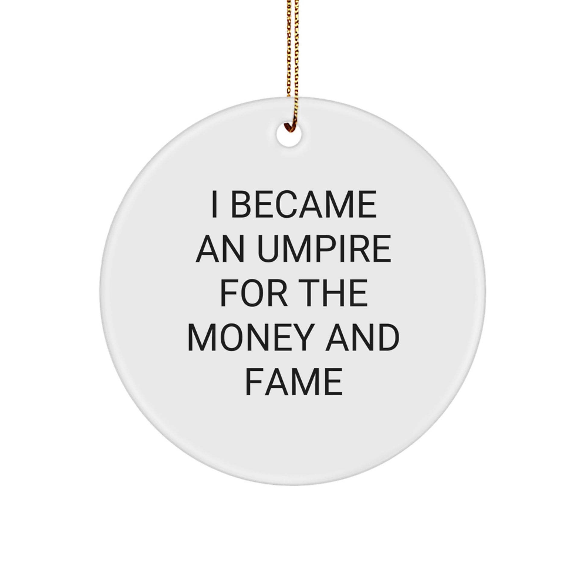 Funny Umpire Gifts from Men for Christmas Unique Umpire Circle Ornament, I Became An Umpire For The Money And Fame Quote - Image 1