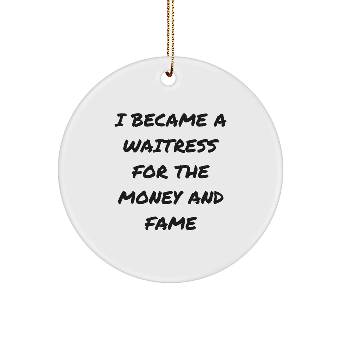 Funny Quote Gifts for Waitress, Christmas Unique Circle Ornaments, I Became A Waitress For The Money And Fame - Image 1