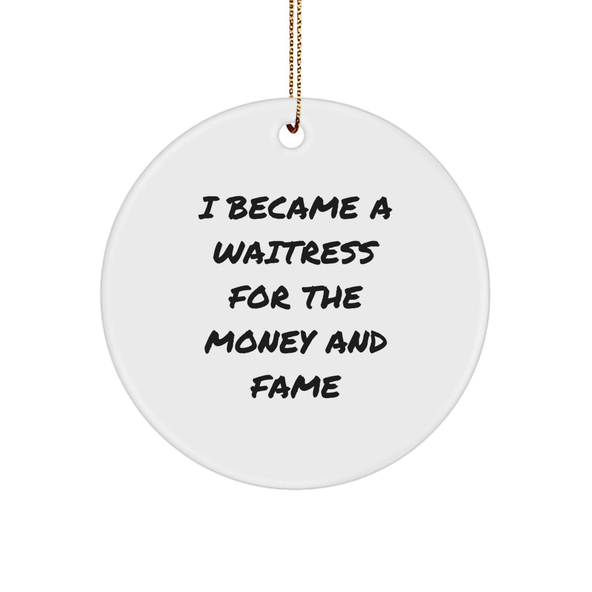Funny Quote Gifts for Waitress, Christmas Unique Circle Ornaments, I Became A Waitress For The Money And Fame - Image 1
