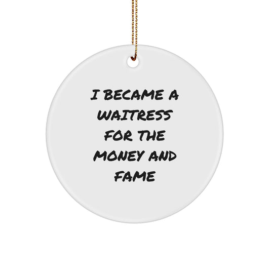 Funny Quote Gifts for Waitress, Christmas Unique Circle Ornaments, I Became A Waitress For The Money And Fame - Image 1