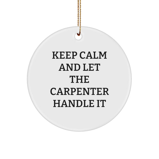 Carpenter Gifts from Friends and Family - Funny Keep Calm and Let the Carpenter Handle It Circle Ornament, Christmas Unique Gifts for Men, Women, Carpenter, and More - Image 1