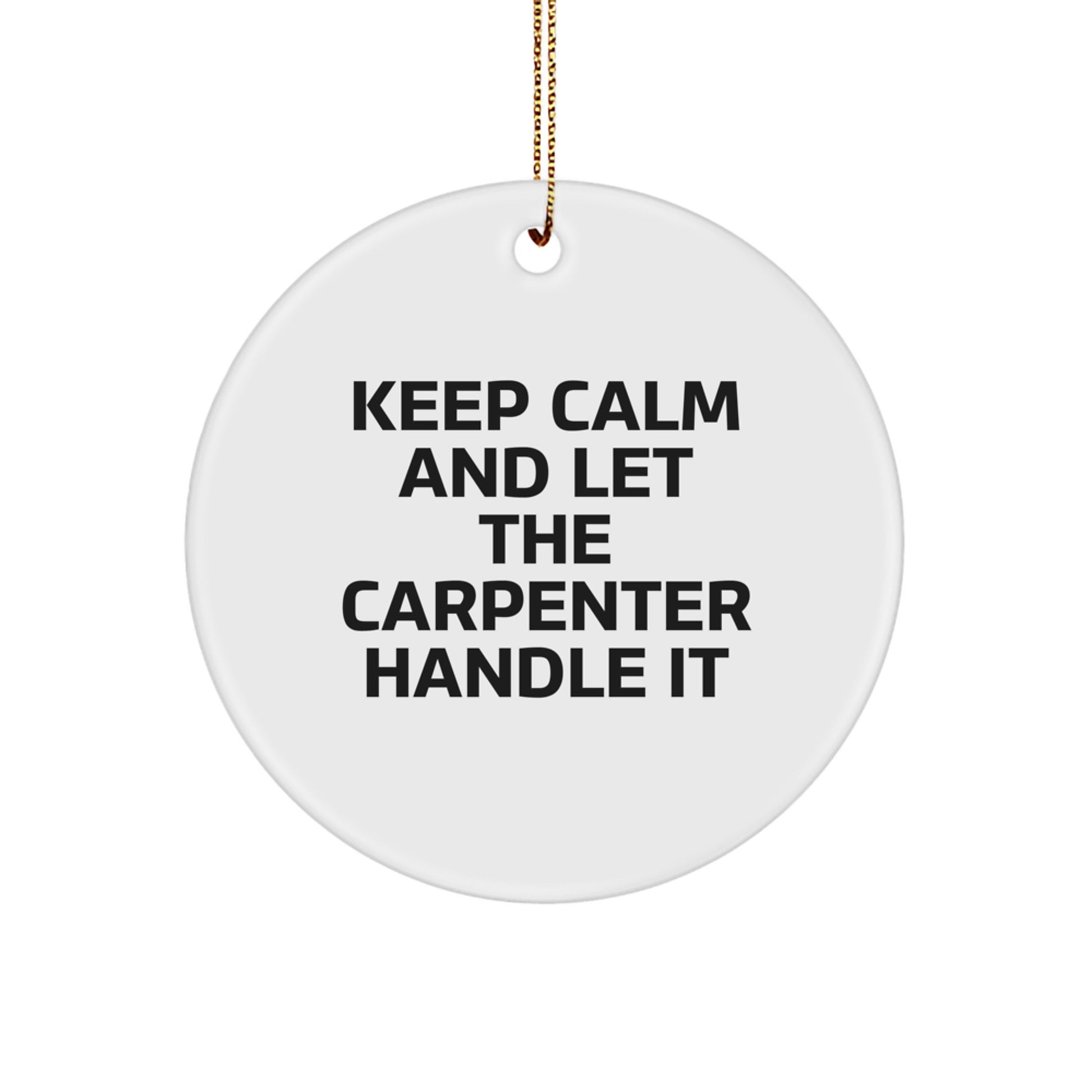 Funny Carpenter Christmas Circle Ornament Gifts from Family Friends - Keep Calm And Let The Carpenter Handle It - Image 1