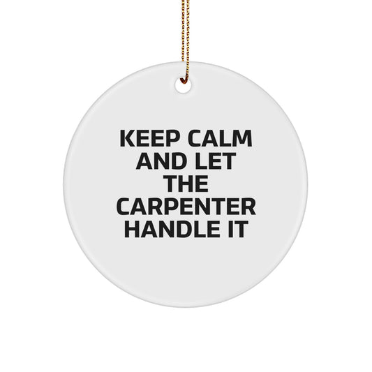 Funny Carpenter Christmas Circle Ornament Gifts from Family Friends - Keep Calm And Let The Carpenter Handle It - Image 1