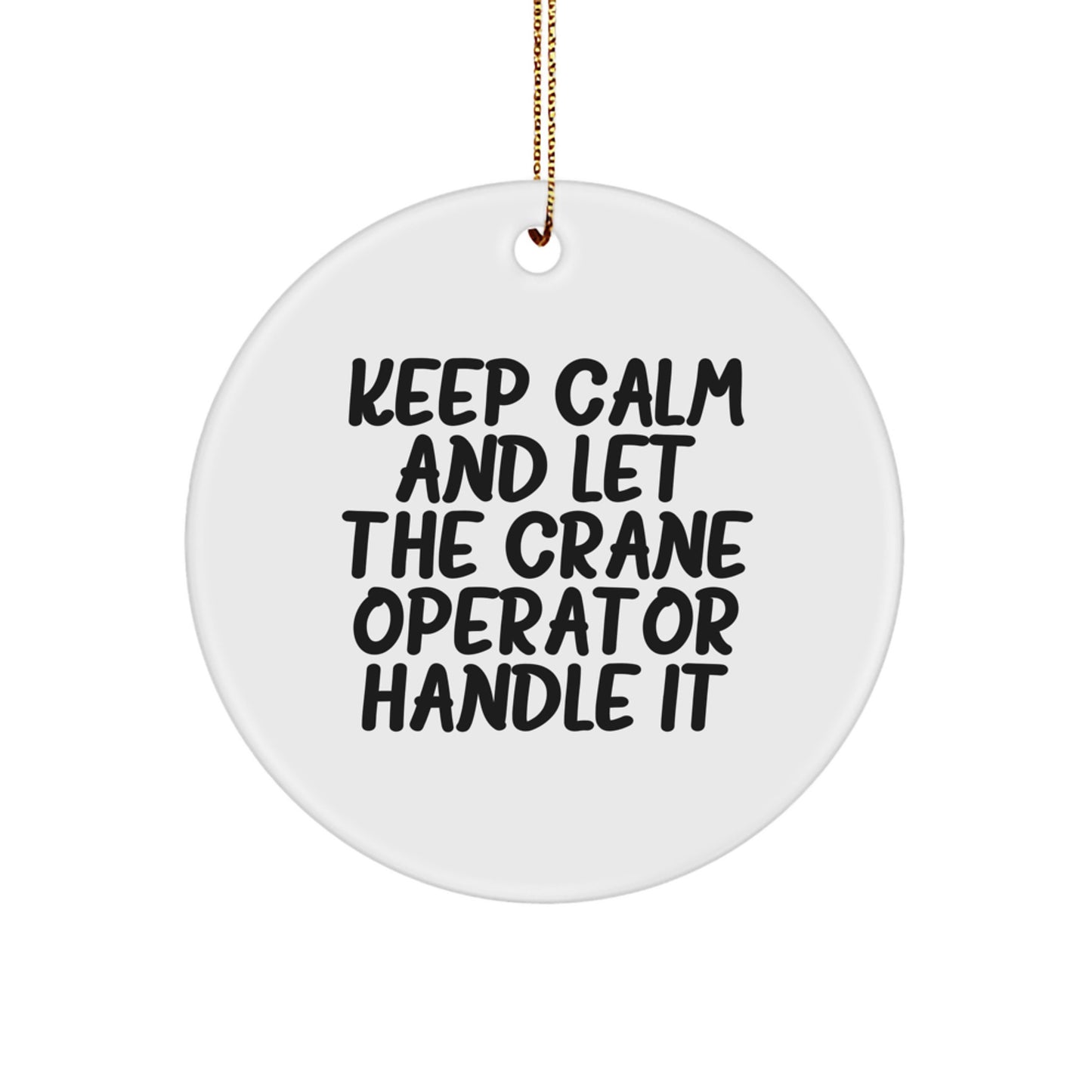 Funny Crane Operator Gifts from Men to Crane Operator Friends - Christmas Circle Ornament with 'Keep Calm And Let The Crane Operator Handle It' Quote - Image 1