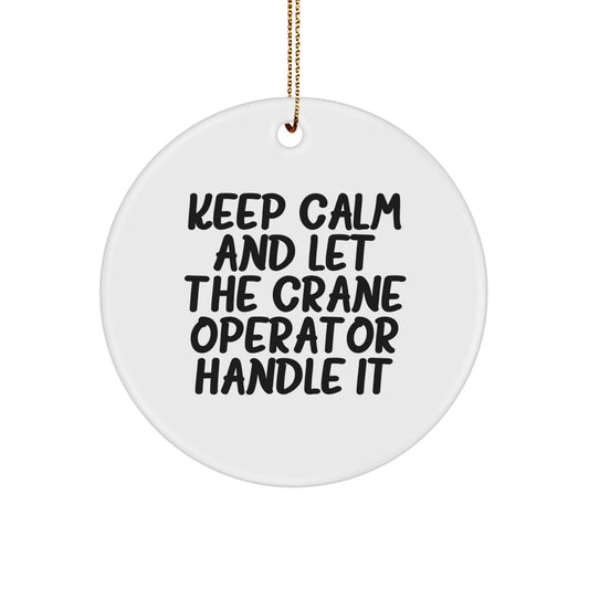 Funny Crane Operator Gifts from Men to Crane Operator Friends - Christmas Circle Ornament with 'Keep Calm And Let The Crane Operator Handle It' Quote - Image 1