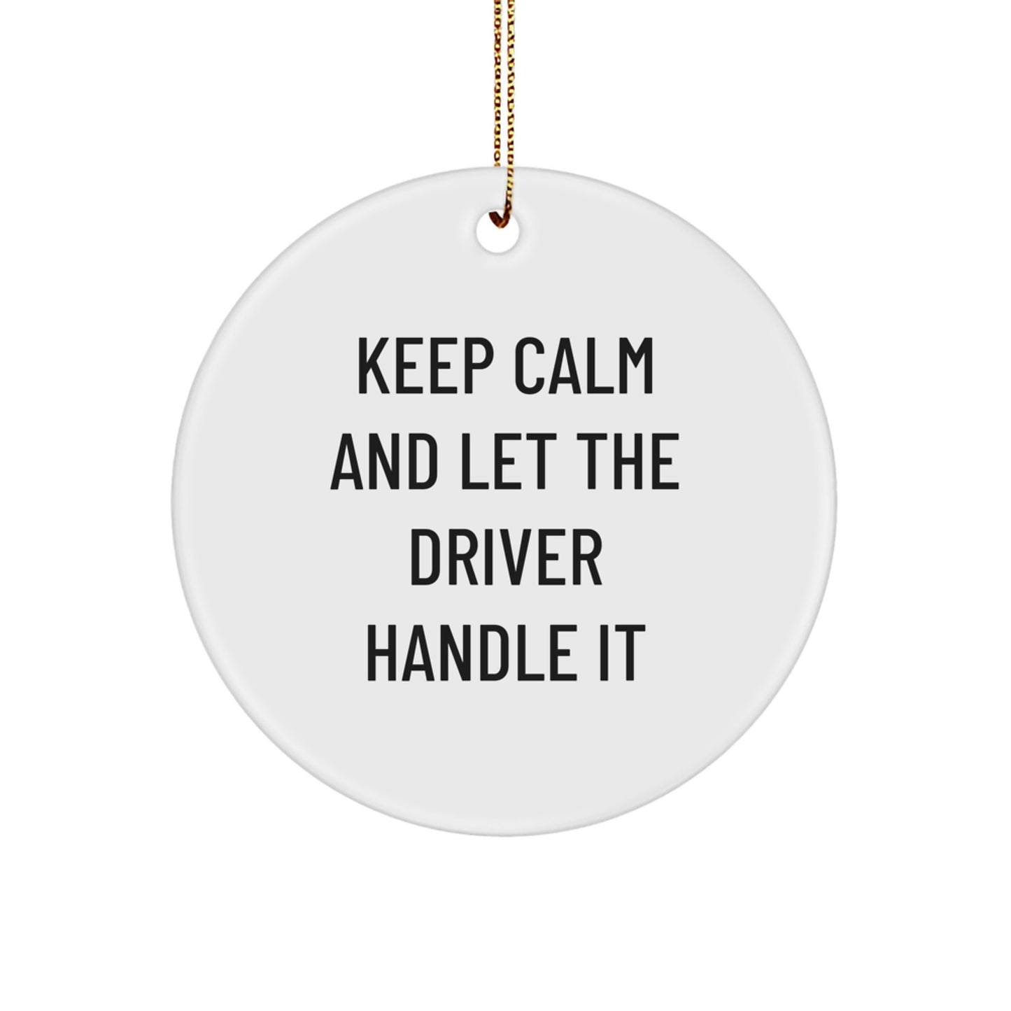 Funny Driver Gifts - Keep Calm And Let The Driver Handle It Circle Ornament for Men, Women, Friends, Coworkers, and Family on Christmas - Image 1