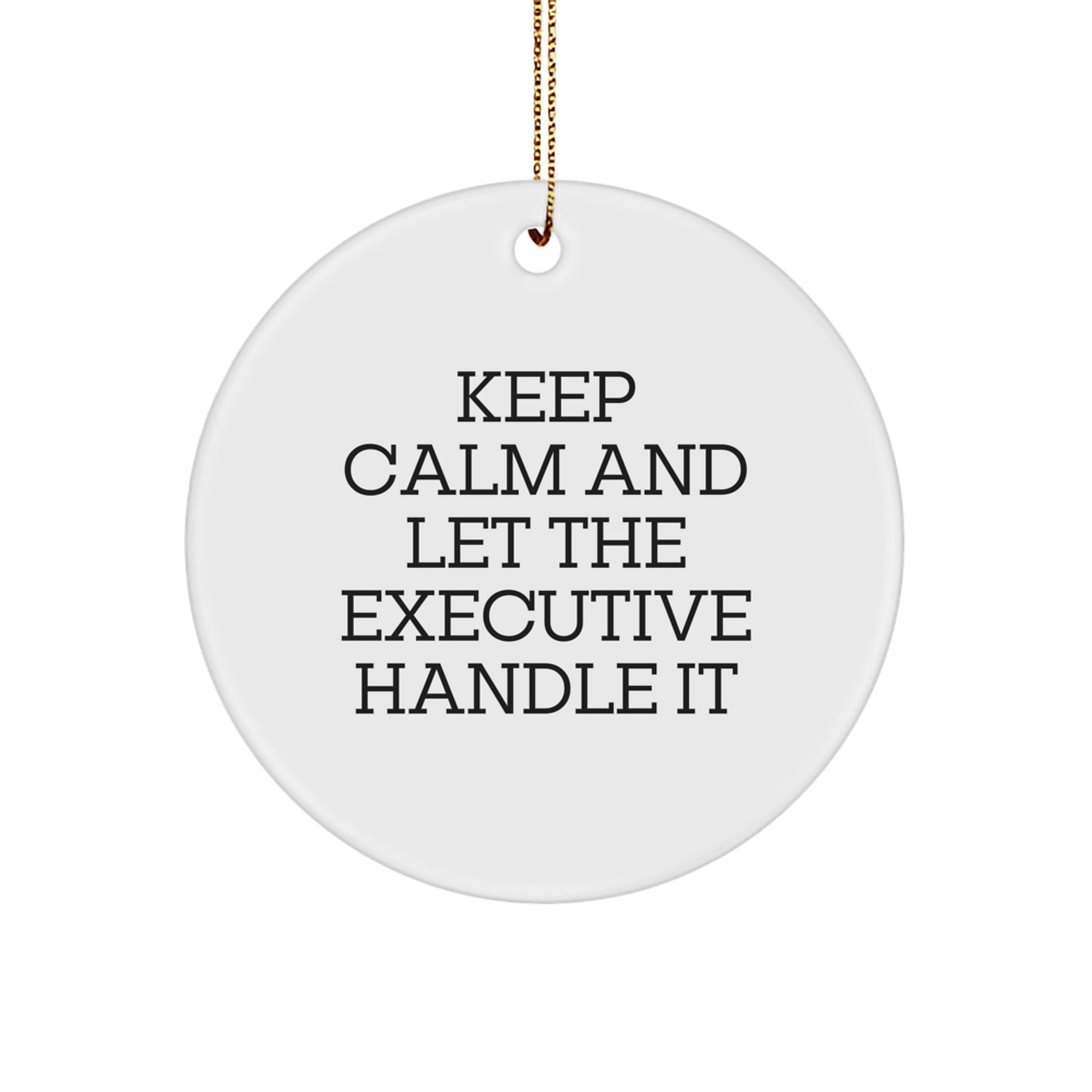 Funny Executive Circle Ornament Gifts from Friends to Executive - Keep Calm and Let the Executive Handle It, Christmas Decorations - Image 1