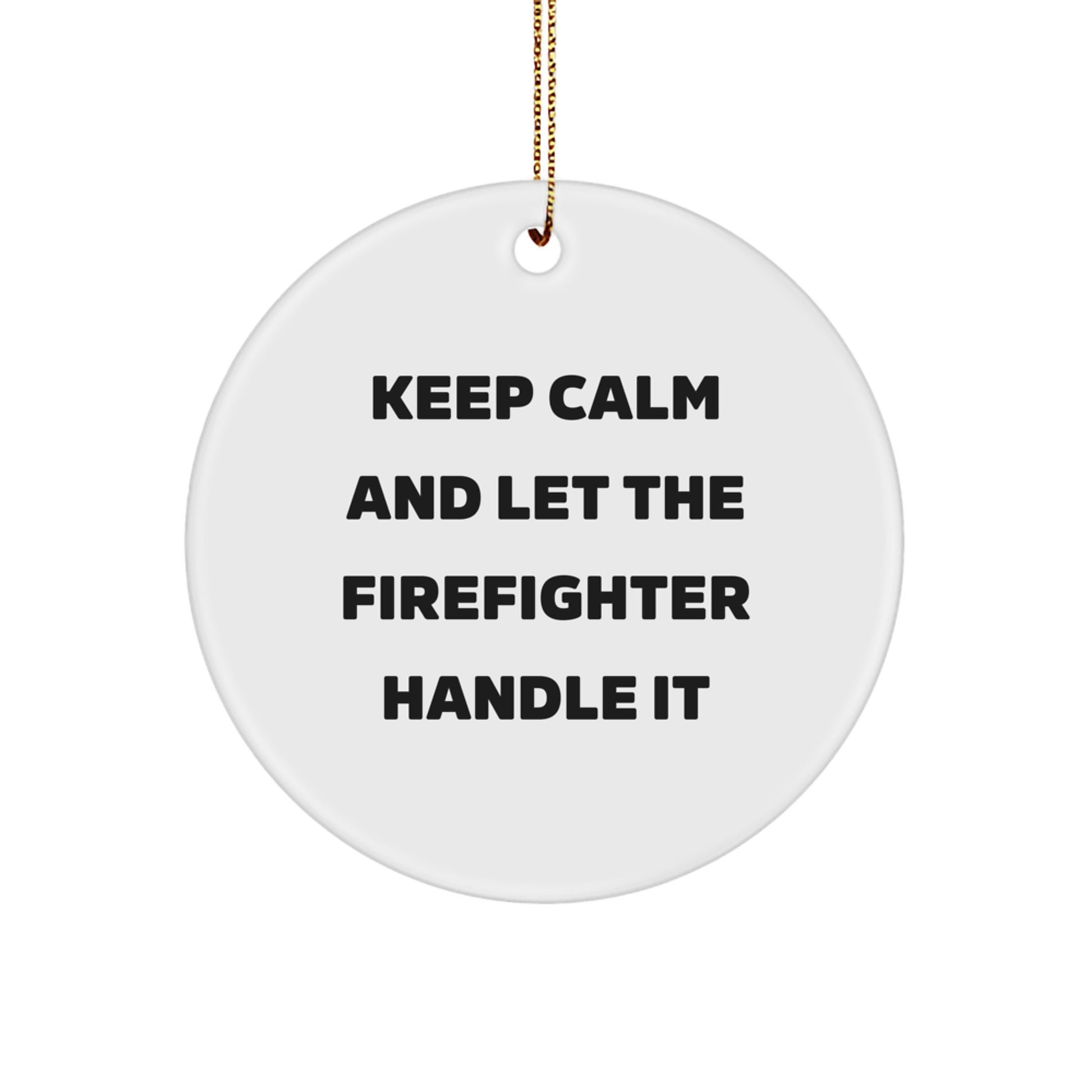 Funny Firefighter Christmas Unique Gifts for Him - Keep Calm And Let The Firefighter Handle It Circle Ornament, Gifts from Men, Women, or Friends for Firefighter, Fire Department - Image 1