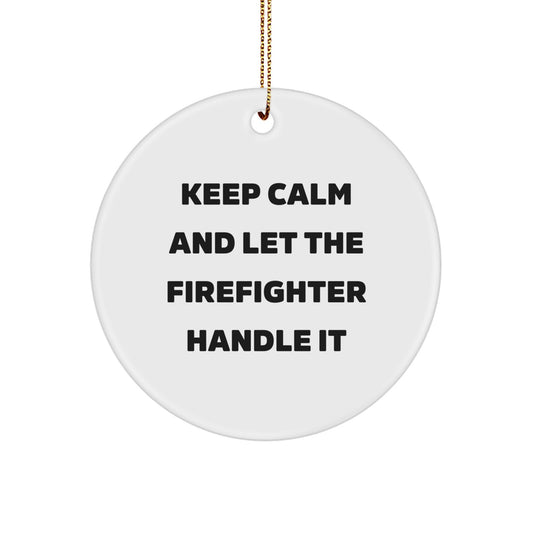 Funny Firefighter Christmas Unique Gifts for Him - Keep Calm And Let The Firefighter Handle It Circle Ornament, Gifts from Men, Women, or Friends for Firefighter, Fire Department - Image 1