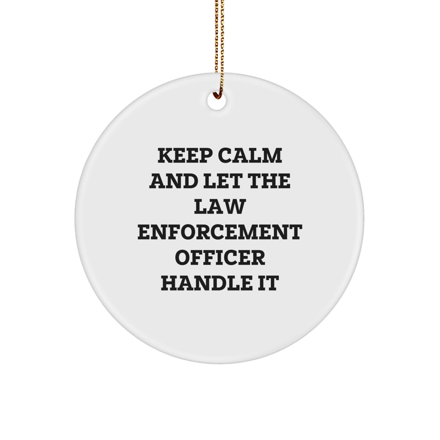 Funny Law Enforcement Officer Gifts from Family for Christmas Circle Ornament, 'Keep Calm And Let The Law Enforcement Officer Handle It' - Image 1