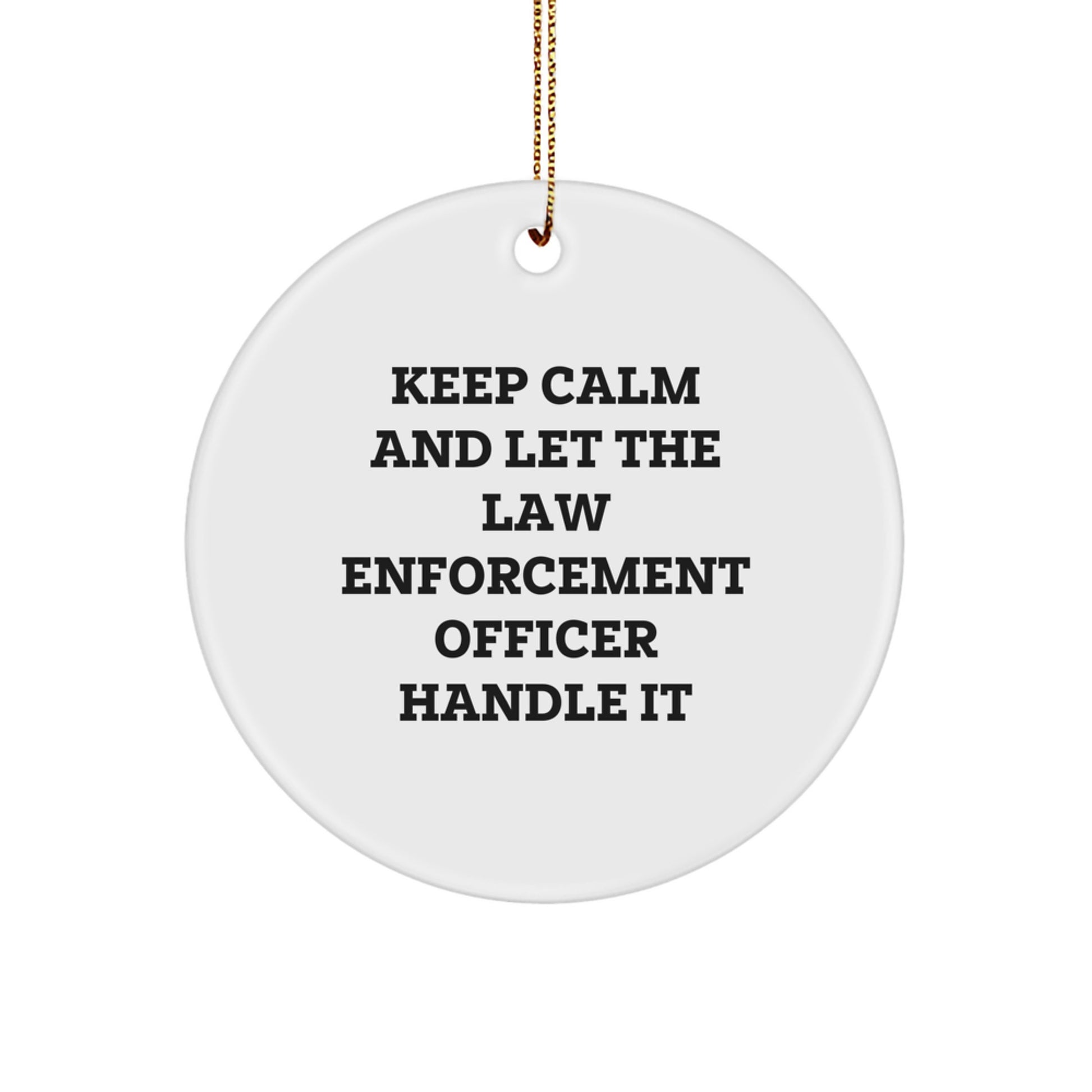 Funny Law Enforcement Officer Gifts from Family for Christmas Circle Ornament, 'Keep Calm And Let The Law Enforcement Officer Handle It' - Image 1