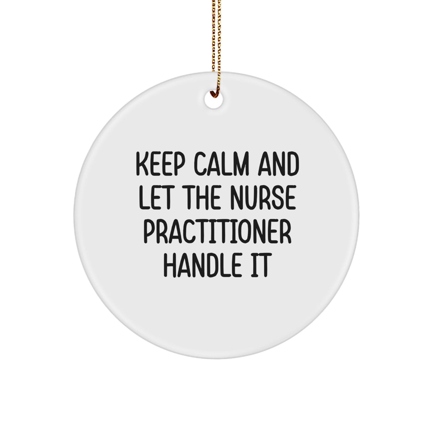Funny Nurse Practitioner Circle Ornament Gifts from Friends for Christmas, 'Keep Calm And Let The Nurse Practitioner Handle It' Quote, Unique White Circle Shaped Decoration - Image 1