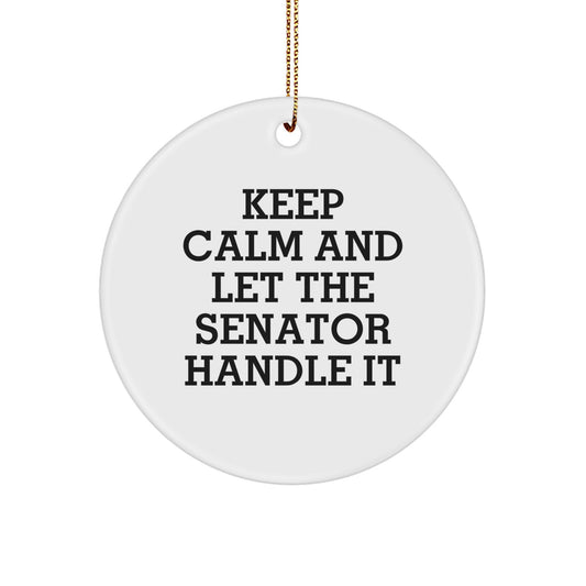 Funny Senator Gifts, Keep Calm And Let The Senator Handle It, Circle Ornament for Christmas, Gifts from Friends to Senator, Gifts for Senator - Image 1