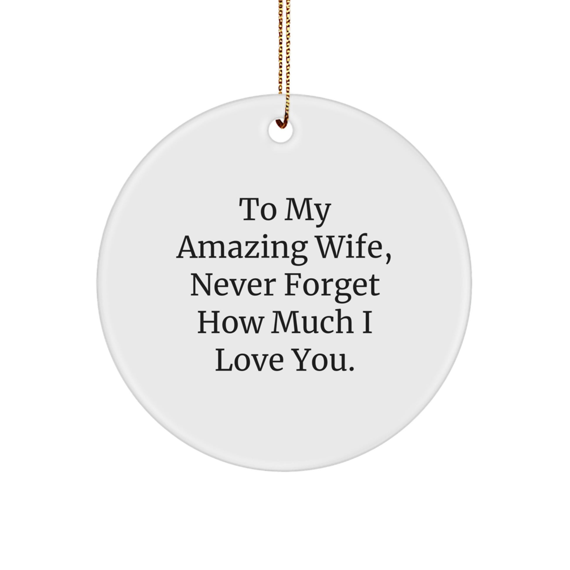 Gifts from Men to My Amazing Wife, Never Forget How Much I Love You. - Christmas Unique Circle Ornament for Wife - Image 1
