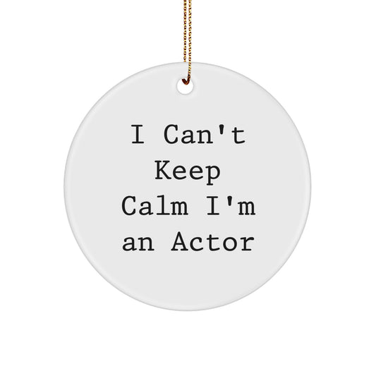 Funny Actor Gifts I Can't Keep Calm I'm An Actor Circle Ornament, Gifts from Friends for Actor, Christmas Unique Gifts - Image 1