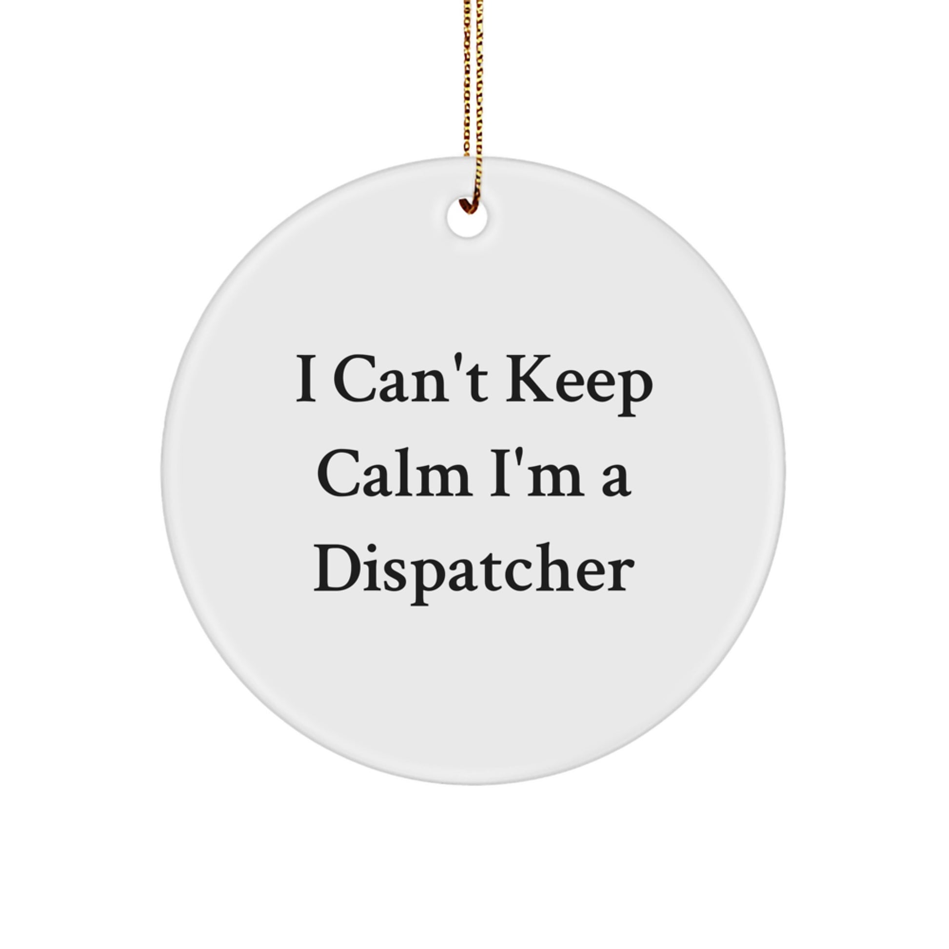 Funny Dispatcher Gifts for Him, 'I Can't Keep Calm I'm A Dispatcher' Circle Ornament, Christmas Unique Gifts from Men, Coworkers, Friends - Image 1