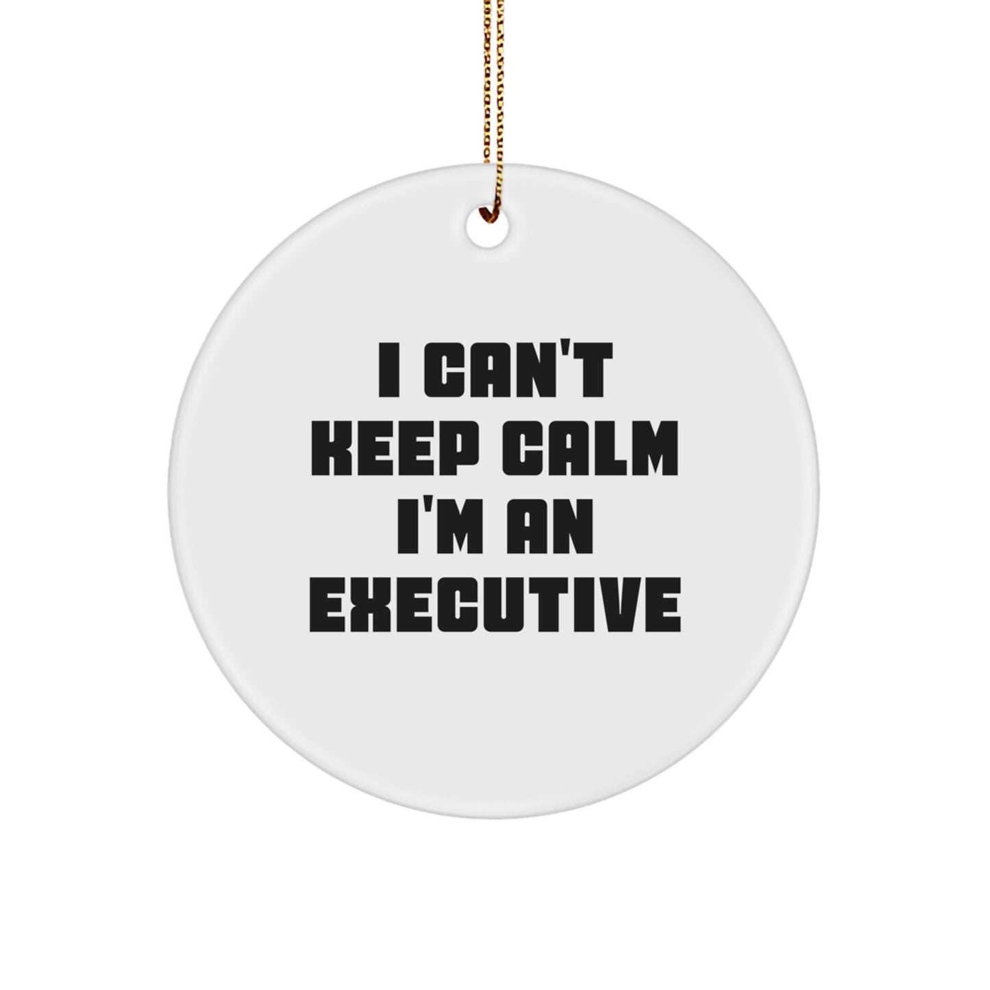 Executive Gifts from Men, Funny 'I Can't Keep Calm I'm An Executive' Circle Ornament for Christmas - Image 1