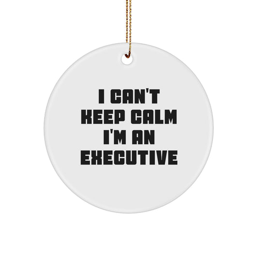 Executive Gifts from Men, Funny 'I Can't Keep Calm I'm An Executive' Circle Ornament for Christmas - Image 1