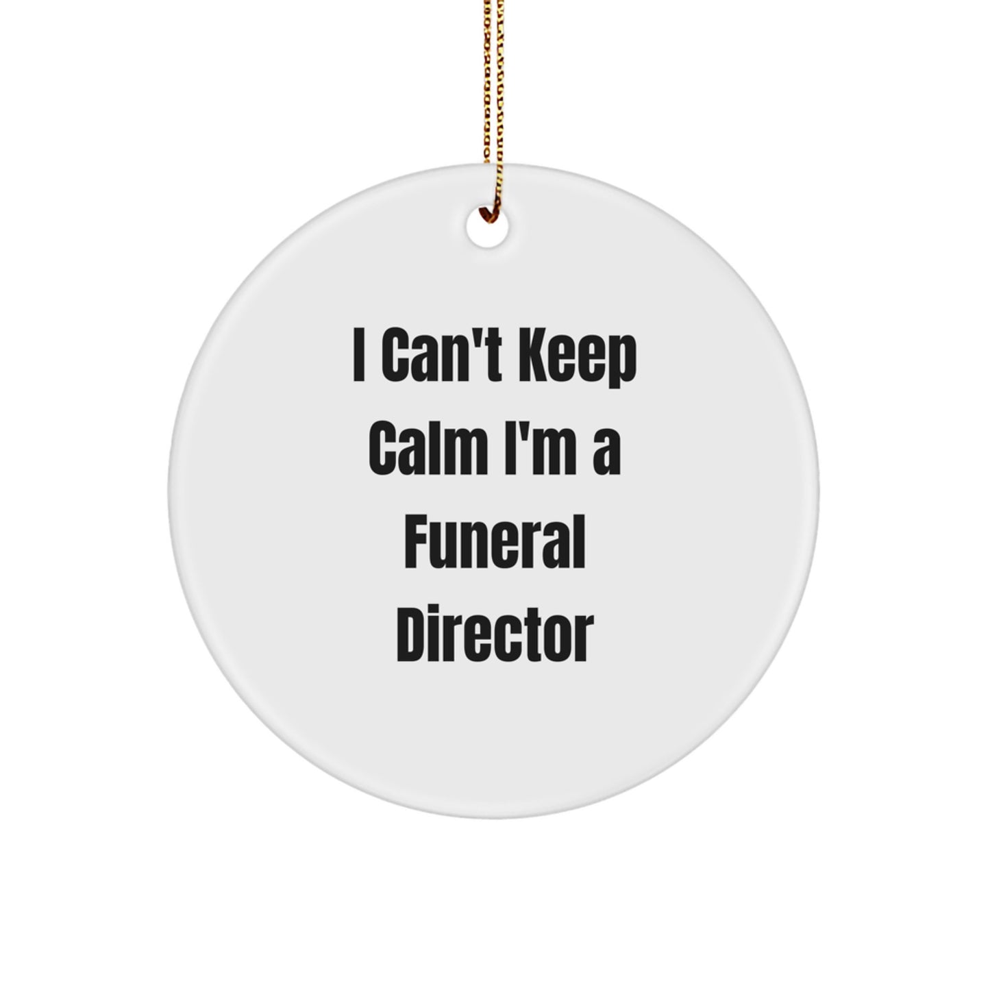 I Can't Keep Calm I'm A Funeral Director Funny Gifts for Funeral Directors Circle Ornament, Gifts from Men to Women, Friends, and Family this Christmas - Image 1