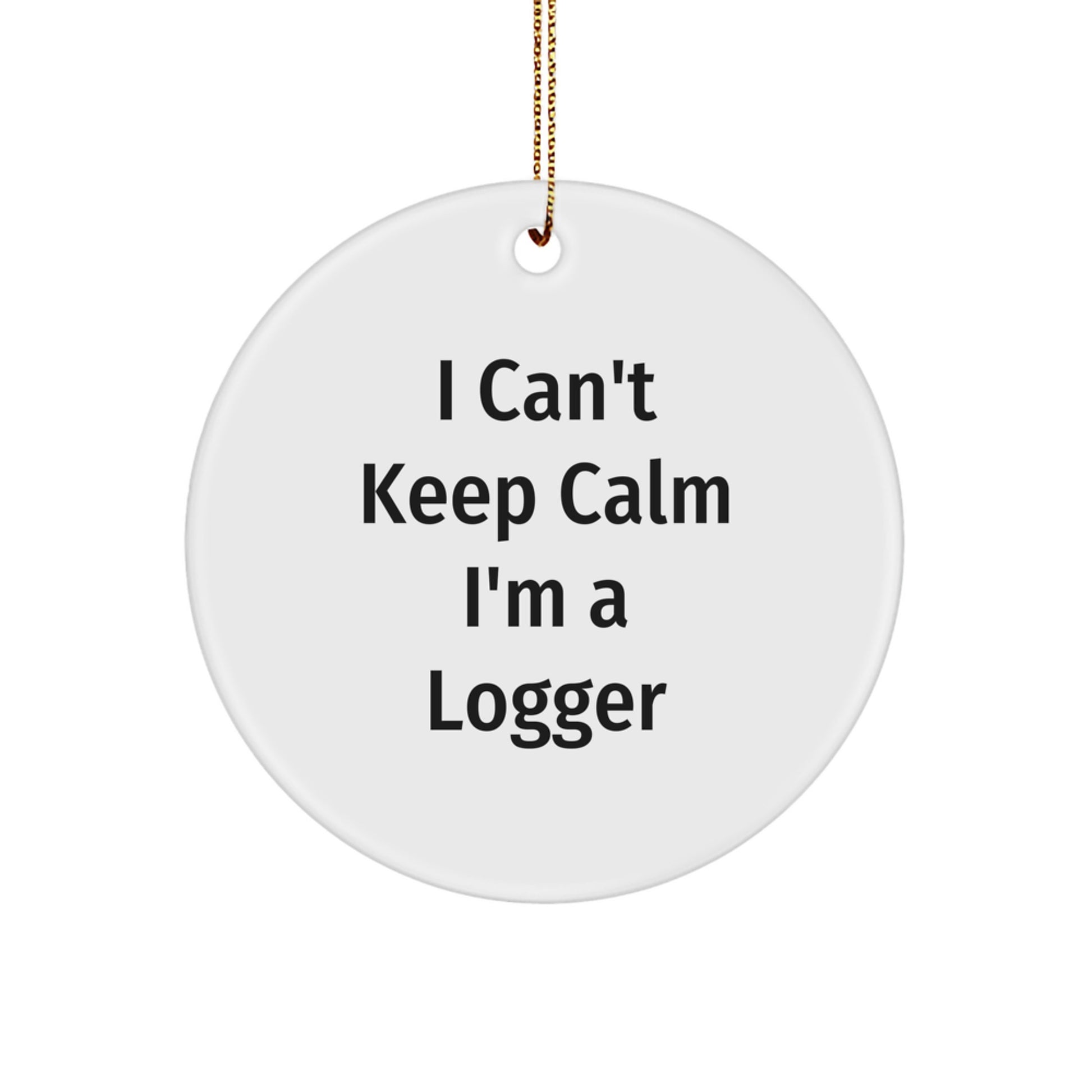 Funny Logger Gifts, I Can't Keep Calm I'm A Logger Christmas Ornament, Circle Decor for Friends, Family, Coworkers, or Men's Office - Image 1