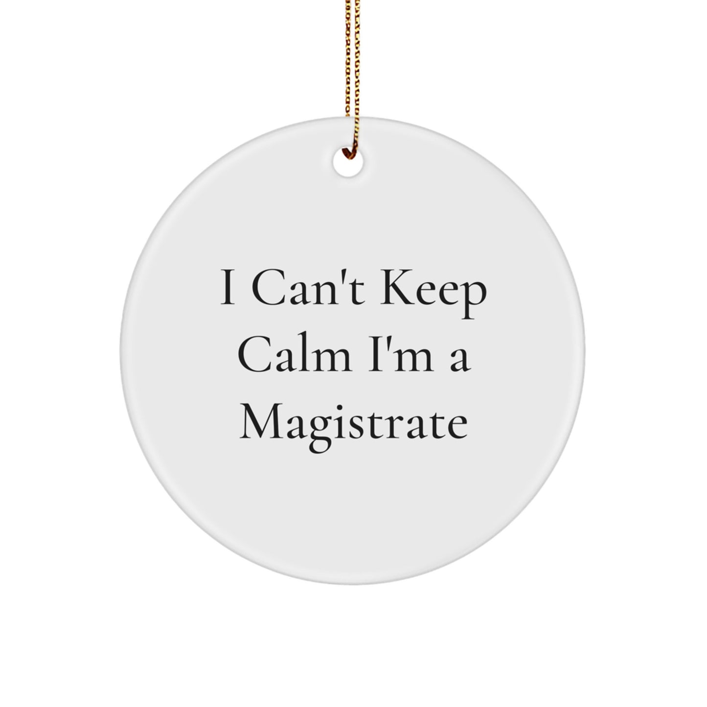 Magistrate Gifts for Men - I Can't Keep Calm I'm A Magistrate Funny Quote Circle Ornament, Gifts from Friends, Christmas Unique Gifts for Magistrate - Image 1