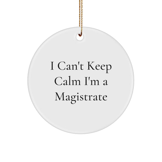 Magistrate Gifts for Men - I Can't Keep Calm I'm A Magistrate Funny Quote Circle Ornament, Gifts from Friends, Christmas Unique Gifts for Magistrate - Image 1