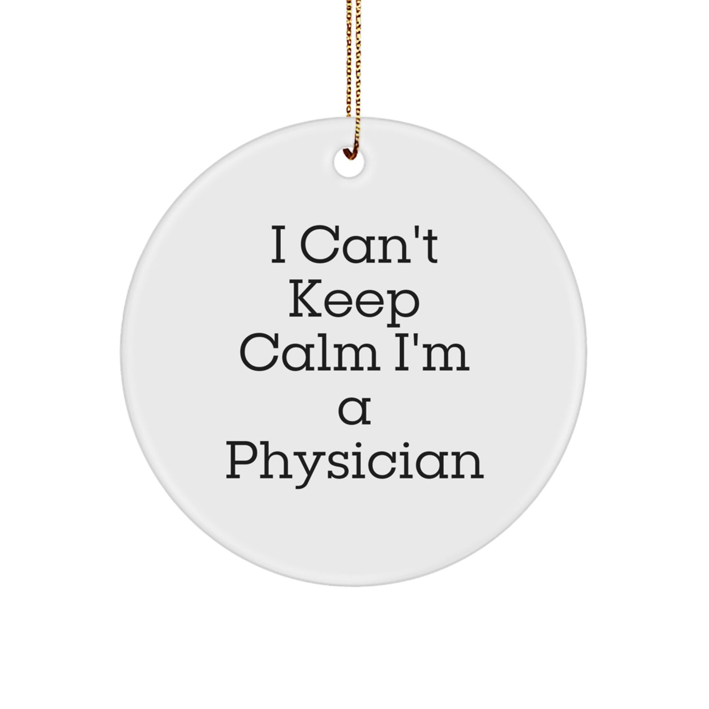 I Can't Keep Calm I'm A Physician Funny Circle Ornament Gifts from Men to Physician Friends and Family Christmas Unique Gifts - Image 1
