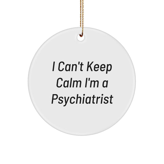 Funny Psychiatrist Gifts for Men, White Circle Ornament, 'I Can't Keep Calm I'm A Psychiatrist' Quote, Christmas Unique Gifts from Family, Friends, Coworkers - Image 1