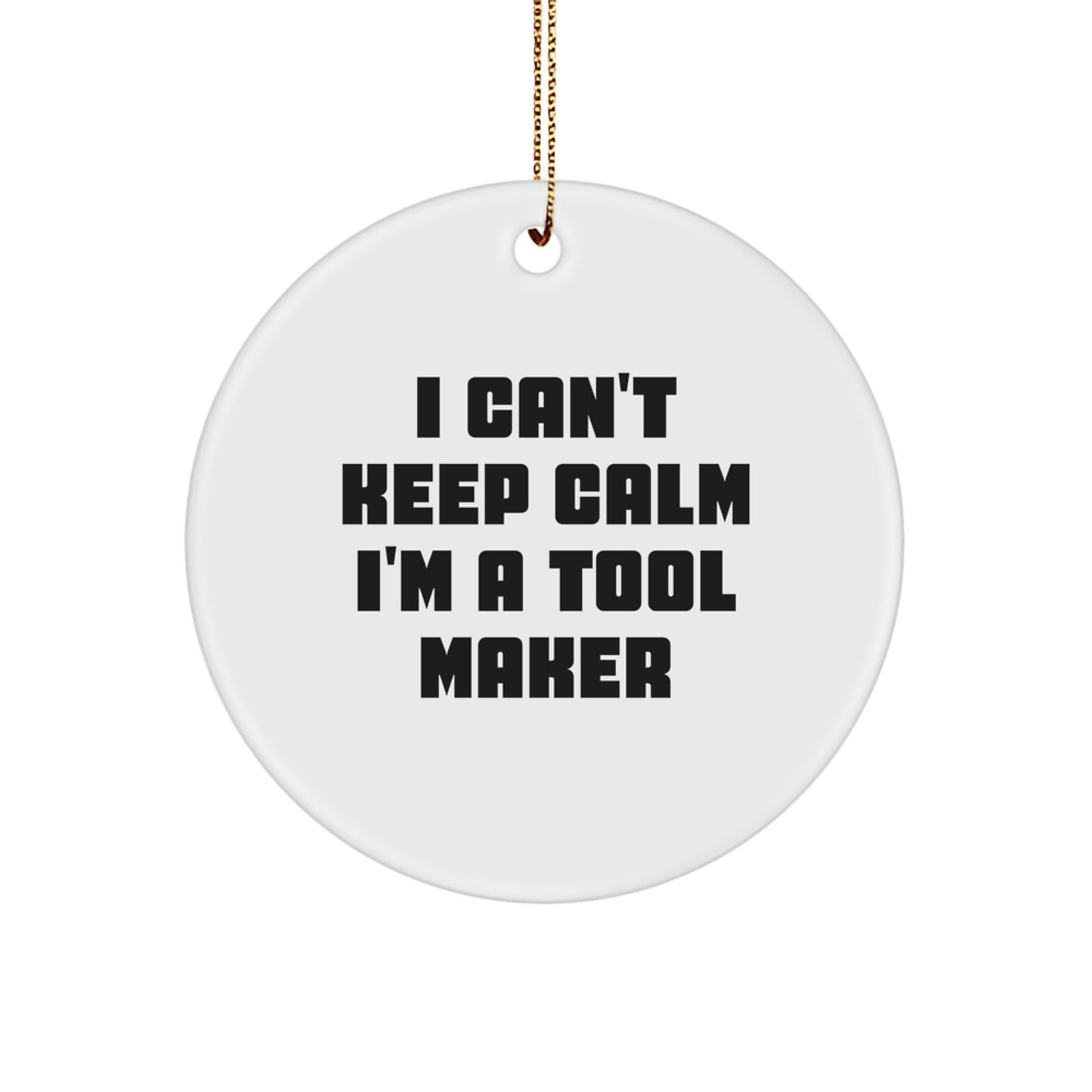 Funny Tool Maker Christmas Unique Gifts, Unique Circle Ornament, 'I Can't Keep Calm I'm A Tool Maker' for Men, Women, Friends, Family - Image 1