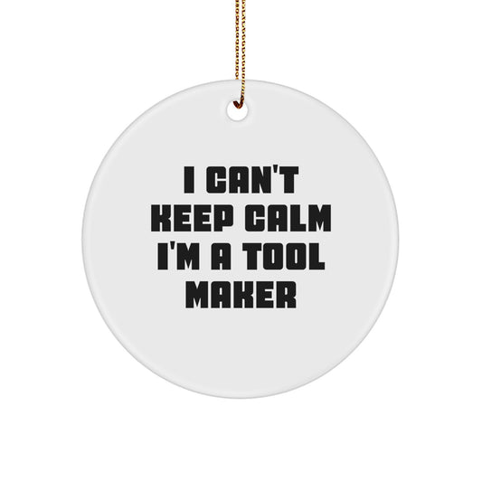 Funny Tool Maker Christmas Unique Gifts, Unique Circle Ornament, 'I Can't Keep Calm I'm A Tool Maker' for Men, Women, Friends, Family - Image 1