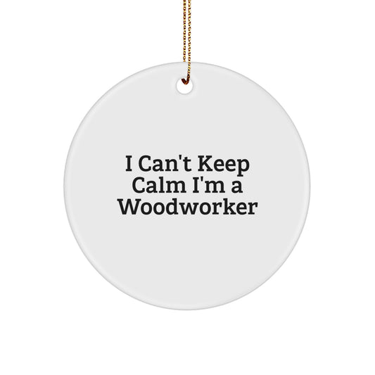 Funny Woodworker Gifts for Men, Women, Friends, or Family - 'I Can't Keep Calm I'm A Woodworker' Circle Ornament, Christmas Unique Gifts from the Heart - Image 1