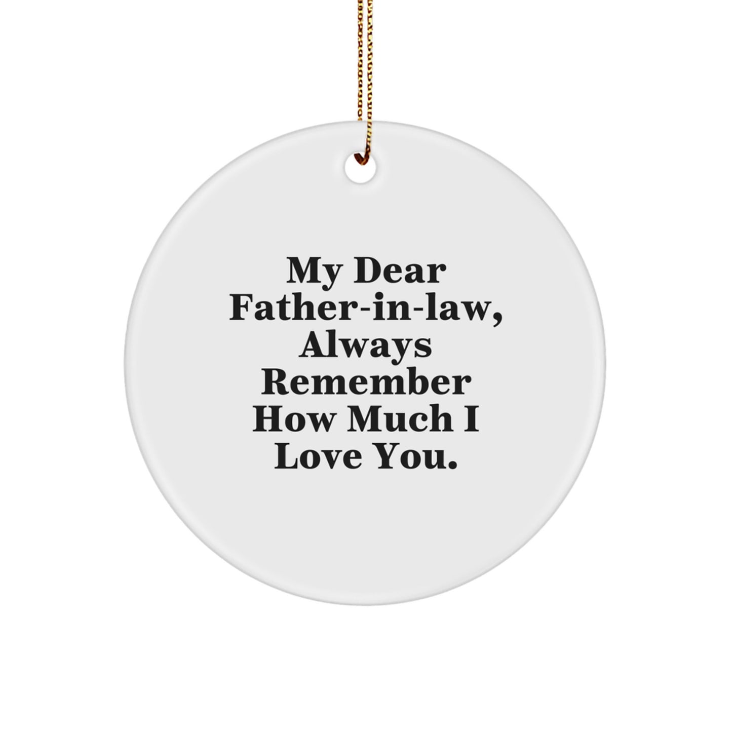 Funny Father-in-law Gifts from Men to Father-in-law - Christmas Circle Ornament with 'My Dear Father-in-law, Always Remember How Much I Love You.' - Gold Cord Included - Image 1