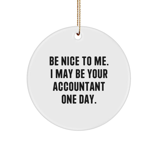Funny Accountant Gifts, Be Nice To Me. I May Be Your Accountant One Day., Circle Ornament for Christmas Unique Gifts from Men to Accountants - Image 1