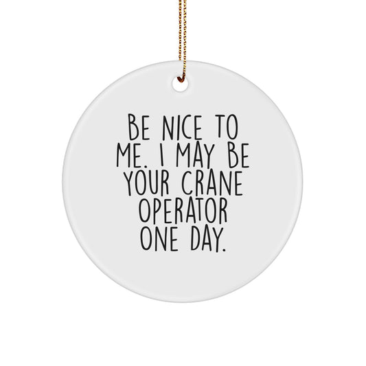 Funny Crane Operator Gifts from Friends for Men - 'Be Nice To Me' Circle Ornament, White, 2.75'' tall, Christmas Unique - Image 1
