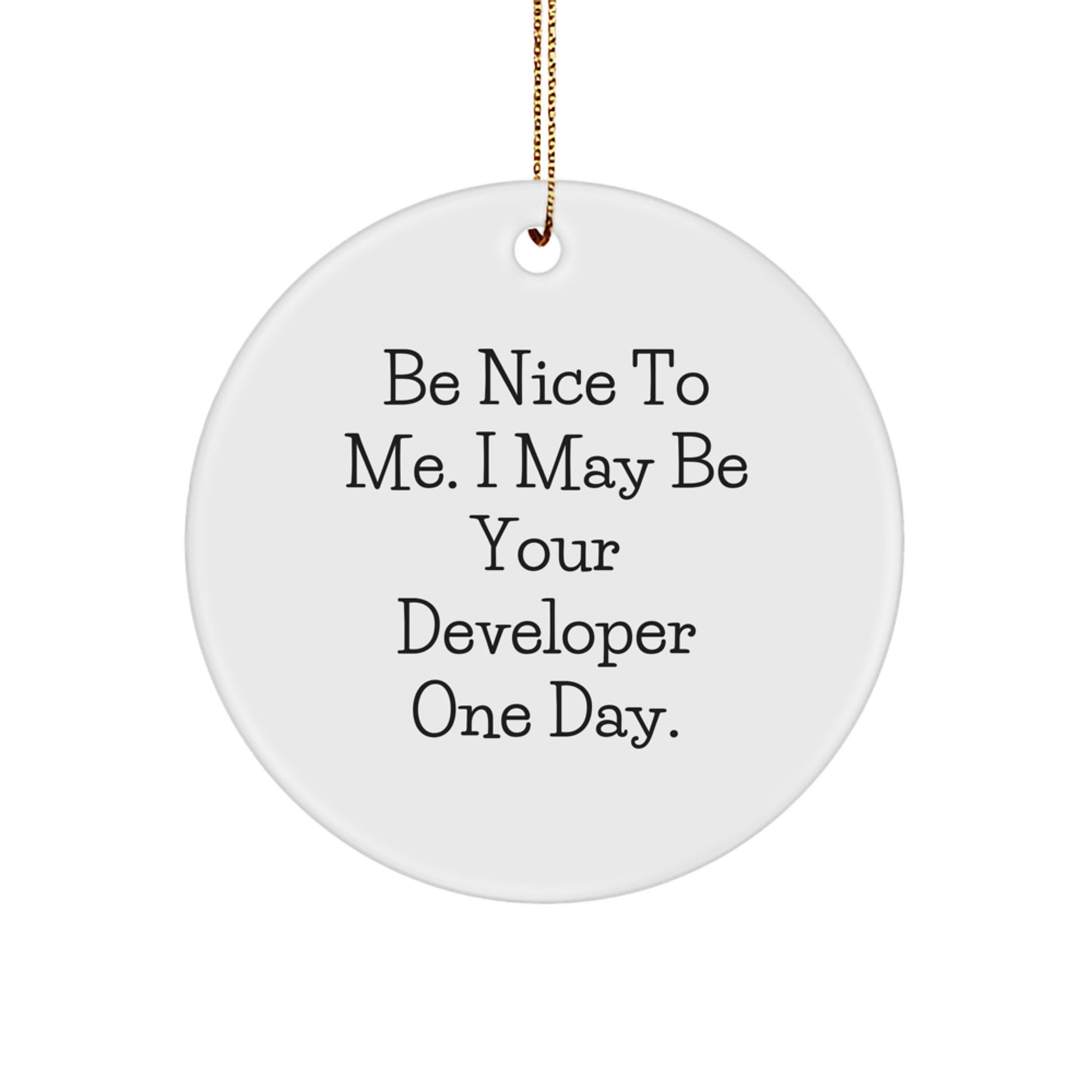 Funny Developer Gifts from Friends to Men - Circle Ornament with 'Be Nice To Me. I May Be Your Developer One Day.' Quote for Christmas - Image 1