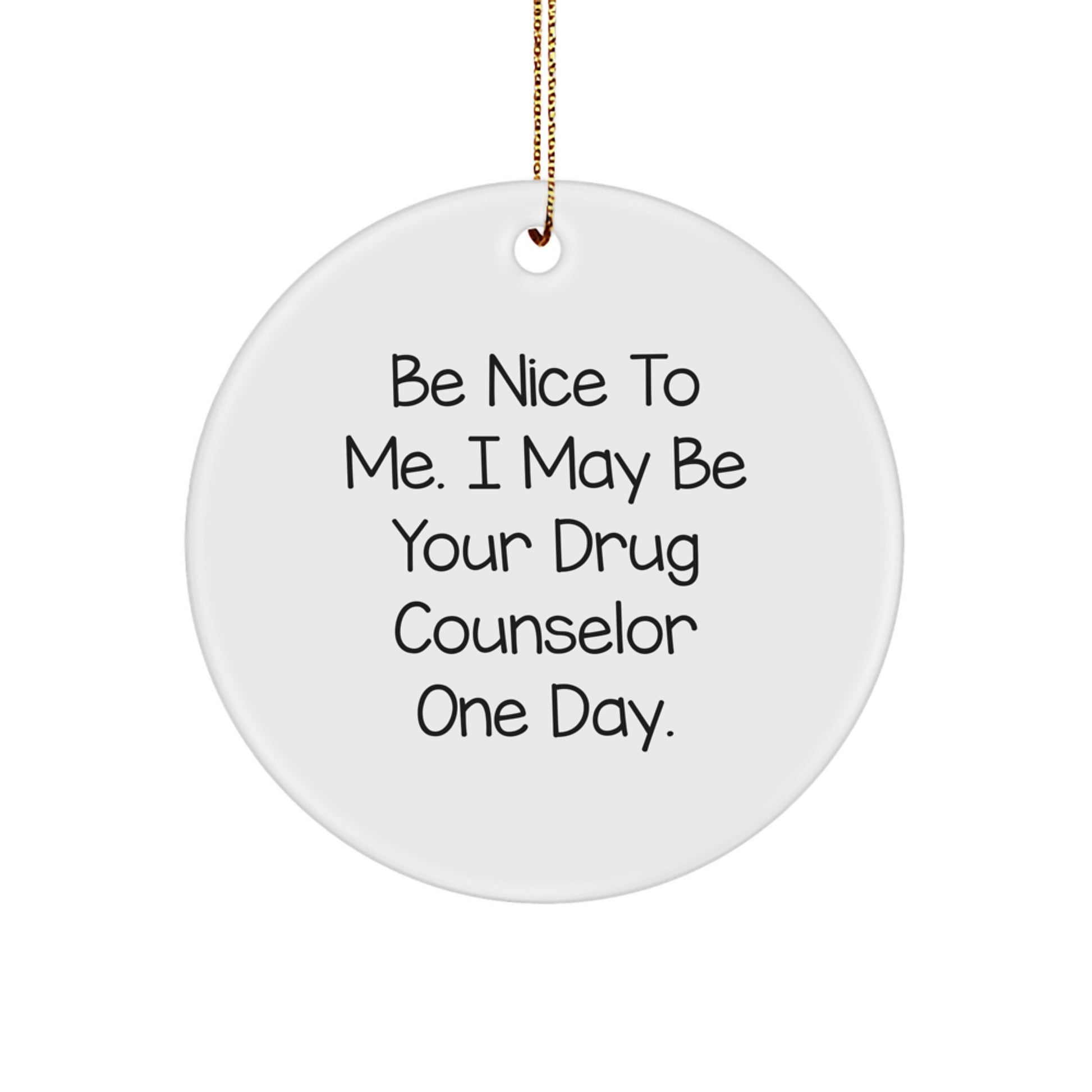 Funny Drug Counselor Gifts from Friends, Be Nice To Me I May Be Your Drug Counselor One Day Christmas Unique Circle Ornament - Image 1